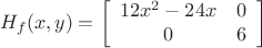 $$\[{H_f}(x,y) = \left[ {\begin{array}{*{20}{c}}
   {12{x^2} - 24x} & 0  \\
   0 & 6  \\

 \end{array} } \right]\]
$$