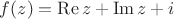 $f(z)=\operatorname{Re} z + \operatorname{Im} z +i$