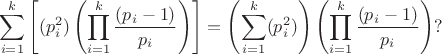 $$\sum\limits_{i = 1}^k {\left[ {(p_i^2 )\left( {\prod\limits_{i = 1}^k {\frac{{\left( {p_i  - 1} \right)}}{{p_i }}} } \right)\right] = \left( \sum\limits_{i = 1}^k  (p_i^2 )\right) \left( {\prod\limits_{i = 1}^k {\frac{{\left( {p_i  - 1} \right)}}{{p_i }}} } \right)?$$