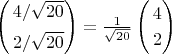 $\[\left( \begin{gathered}
  4/\sqrt {20}  \hfill \\
  2/\sqrt {20}  \hfill \\ 
\end{gathered}  \right) = \frac{1}
{{\sqrt {20} }}\left( \begin{gathered}
  4 \hfill \\
  2 \hfill \\ 
\end{gathered}  \right)\]$