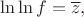 $\ln\ln f=\overline z,$