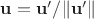 $\mathbf u = \mathbf u'/\lVert\mathbf u'\rVert$