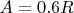 $A=0.6R$