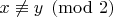 $x \not\equiv y \pmod{2}$
