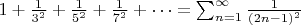 $1+\frac{1}{3^2}+\frac{1}{5^2}+\frac{1}{7^2}+\cdots=\sum_{n=1}^\infty \frac{1}{(2n-1)^2}$