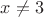 $x \neq 3$ $x \neq 3$