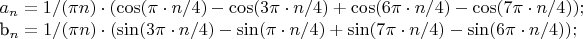 $a_n = 1/(\pi n) \cdot (\cos(\pi \cdot n / 4) - \cos(3 \pi \cdot n / 4) + \cos(6 \pi \cdot n / 4) - \cos(7 \pi \cdot n / 4)); 

b_n = 1/(\pi n) \cdot (\sin(3 \pi \cdot n / 4) - \sin(\pi \cdot n / 4) + \sin(7 \pi \cdot n / 4) - \sin(6 \pi \cdot n / 4));$