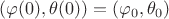 $(\varphi(0),\theta(0))=(\varphi_0,\theta_0)$