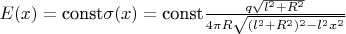 $E(x)=\hbox{const}\sigma(x)=\hbox{const}\frac{q\sqrt{l^2+R^2}}{4\pi R\sqrt{(l^2+R^2)^2-l^2x^2}}$