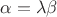 $\alpha=\lambda\beta$