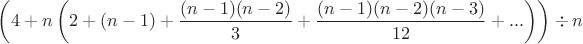 $\left(4+n\left(2+(n-1)+\dfrac{(n-1)(n-2)}{3}+\dfrac{(n-1)(n-2)(n-3)}{12}+...\right)\right)\div n$