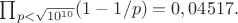 $\prod_{p< \sqrt{10^{10}} }(1-1/p)= 0,04517.$