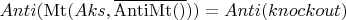 $Anti(\operatorname{Mt}(Aks, \overline{\operatorname{AntiMt}()})) = Anti(knockout)$