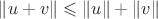 $\lVert u+v\rVert\leqslant\lVert u\rVert+\lVert v\rVert$