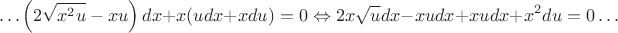 $$\ldots \left( 2 \sqrt{x^2u}-xu\right)dx+x(udx+xdu)=0
\Leftrightarrow 2x \sqrt u dx-xudx+xudx+x^2du=0 \ldots$$