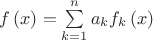$\[f\left( x \right) = \sum\limits_{k = 1}^n {{a_k}{f_k}\left( x \right)} \]
$