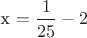 х $ = \dfrac{1}{25} - 2$