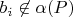 $b_i \not\in \alpha(P)$