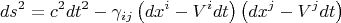 $$ds^2 = c^2 dt^2 - \gamma_{i j} \left( dx^i - V^i dt \right) \left( dx^j - V^j dt \right)$$
