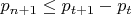 ${p_{n + 1}} \le {p_{t + 1}} - {p_t}$