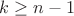 $k\ge n-1$ $k\ge n-1$
