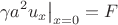$$\[\left. {\gamma a^2 u_x } \right|_{x = 0}  = F\]$$