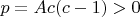 $p=Ac(c-1)>0$