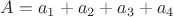 $A=a_1+a_2+a_3+a_4$ $A=a_1+a_2+a_3+a_4$
