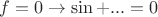 $f=0 \to \sin +...=0$