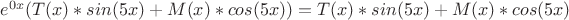 $e^{0x}(T(x)*sin(5x) + M(x)*cos(5x)) = T(x)*sin(5x) + M(x)*cos(5x)$