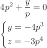 $\[\begin{gathered}
  4{p^2} + \frac{y}{p} = 0 \hfill \\
  \left\{ \begin{gathered}
  y =  - 4{p^3} \hfill \\
  z =  - 3{p^4} \hfill \\ 
\end{gathered}  \right. \hfill \\ 
\end{gathered} \]$