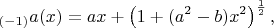 $$_{(-1)}a(x)=ax+\left(1+(a^2-b)x^2\right)^\frac12,$$
