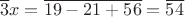 $$\overline{3}x=\overline{19-21+56}=\overline{54}$$