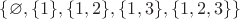 $\{\varnothing,\{1\},\{1,2\},\{1,3\},\{1,2,3\}\}$
