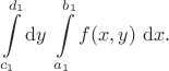 $$
\int \limits_{c_1}^{d_1} \mathrm dy \ \int \limits_{a_1}^{b_1} f(x, y) \ \mathrm dx.
$$