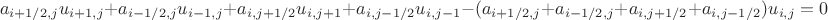 $$a_{i+1/2,j}u_{i+1,j}+a_{i-1/2,j}u_{i-1,j}+a_{i,j+1/2}u_{i,j+1}+a_{i,j-1/2}u_{i,j-1}- (a_{i+1/2,j}+a_{i-1/2,j}+a_{i,j+1/2}+a_{i,j-1/2})u_{i,j}=0 $$