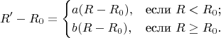 $$
R' - R_0 = \begin{cases}
a (R - R_0),& \text{если $R < R_0$;}\\
b (R - R_0),& \text{если $R \ge R_0$.}
\end{cases}
$$