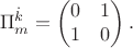 $$\Pi^{\dot{k}}_m=\begin{pmatrix}
0 &  1\\
1 &  0
\end{pmatrix}.$$