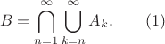 $$B = \bigcap_{n=1}^\infty\bigcup_{k=n}^\infty A_k. \quad\quad (1)$$