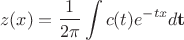 $$z(x) = \frac{1}{2\pi}\int c(t) e^{-tx} d{\bf t}$$