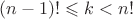 $(n-1)!\leqslant k< n!$