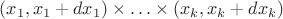 $(x_1, x_1+dx_1)\times\ldots\times (x_k,x_k+dx_k)$