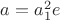 $a=a_1^2e$