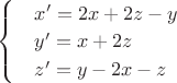 $\begin{cases}
 &  x'=2x+2z-y  \\ 
 &  y'=x+2z  \\ 
 &  z'=y-2x-z  
\end{cases}$