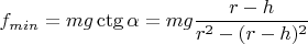 $f_{min}=mg\ctg\alpha=mg\dfrac{r-h}{r^2-(r-h)^2}$
