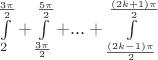 $\int\limits_2^{\frac{3\pi}{2}}+\int\limits_{\frac{3\pi}{2}}^{\frac{5\pi}{2}}+...+\int\limits_{\frac{(2k-1)\pi}{2}}^{\frac{(2k+1)\pi}{2}}$