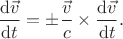 $$
\dfrac{\mathrm{d}\vec v}{\mathrm{d}t}
=
\pm
\dfrac{\vec v}{c}
\times
\dfrac{\mathrm{d}\vec v}{\mathrm{d}t}
.
$$
