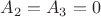 $A_2=A_3=0$