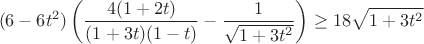 $$(6-6t^2)\left(\frac{4(1+2t)}{(1+3t)(1-t)}-\frac{1}{\sqrt{1+3t^2}}\right)\geq18\sqrt{1+3t^2}$$