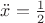$\ddot{x} = \frac{1}{2}$